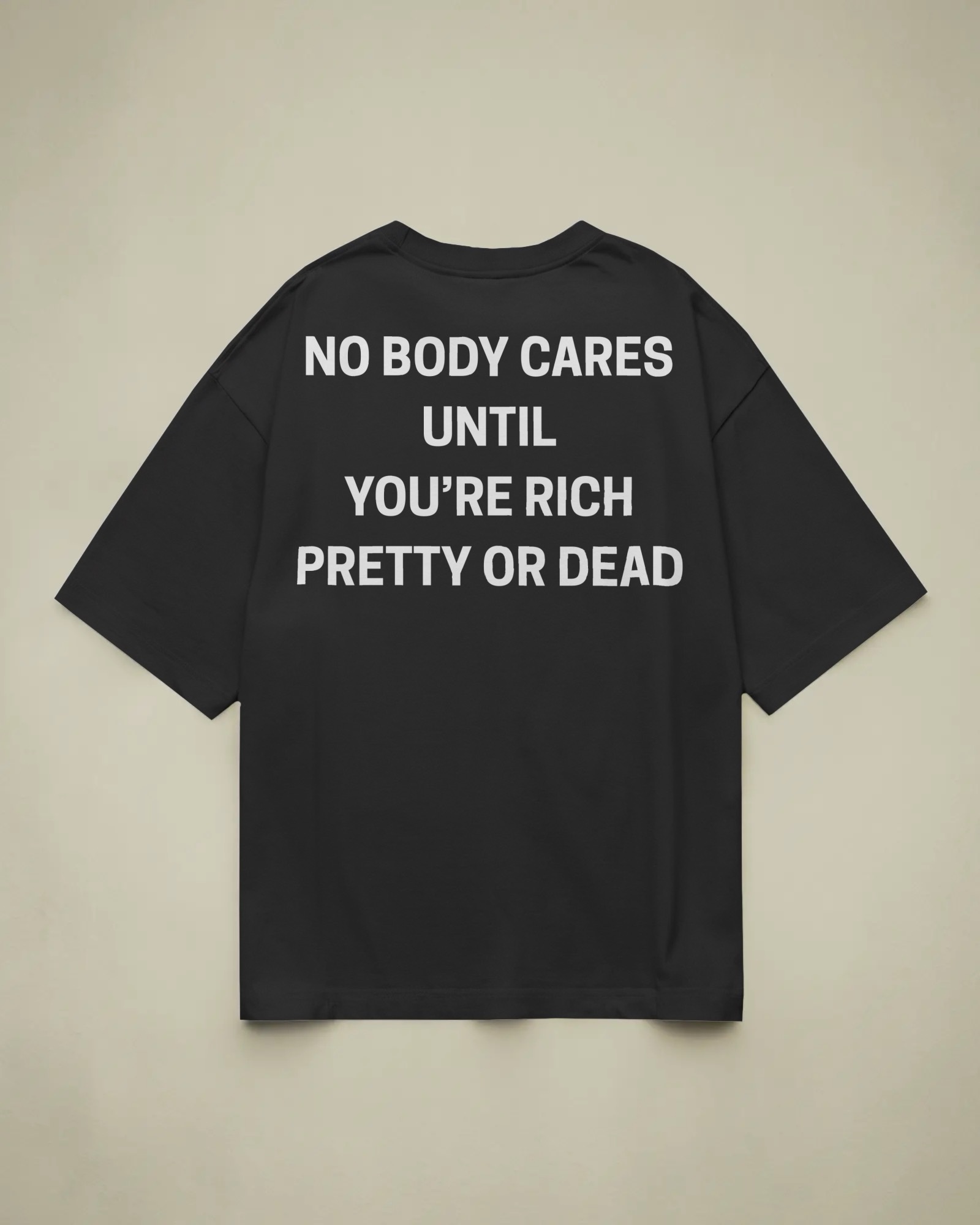 TRUTH - NOBODY CARES UNTIL YOU’RE RICH PRETTY OR DEAD